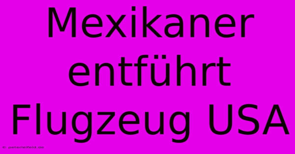 Mexikaner Entführt Flugzeug USA