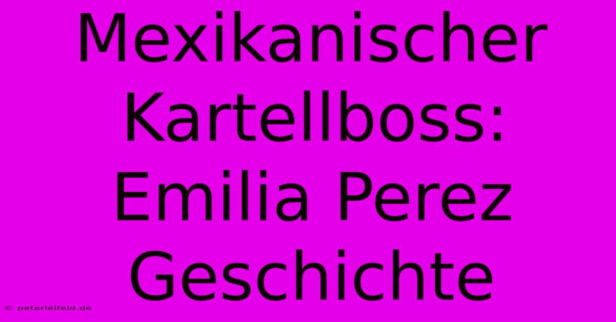 Mexikanischer Kartellboss: Emilia Perez Geschichte