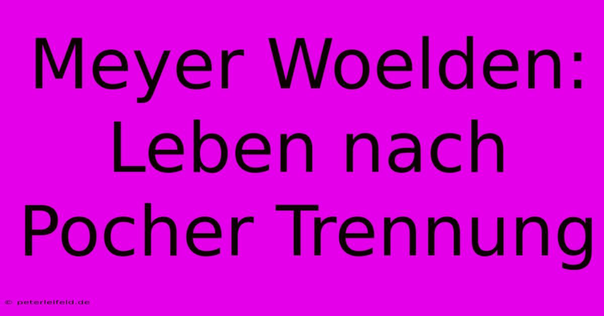 Meyer Woelden: Leben Nach Pocher Trennung