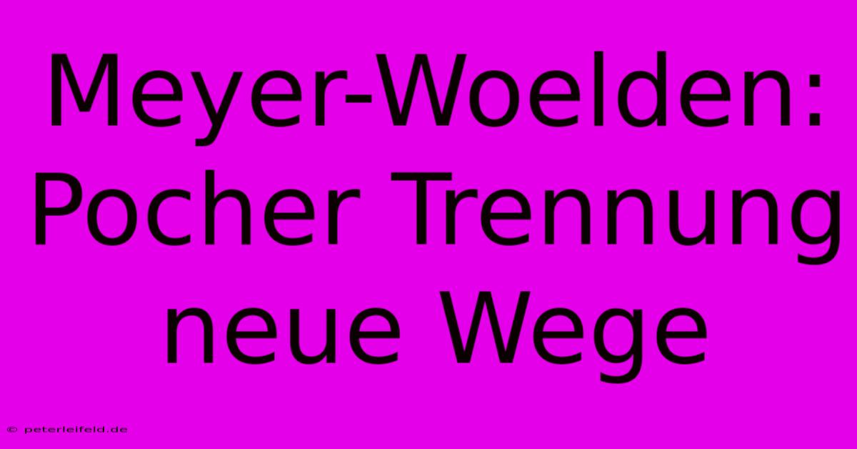 Meyer-Woelden: Pocher Trennung Neue Wege