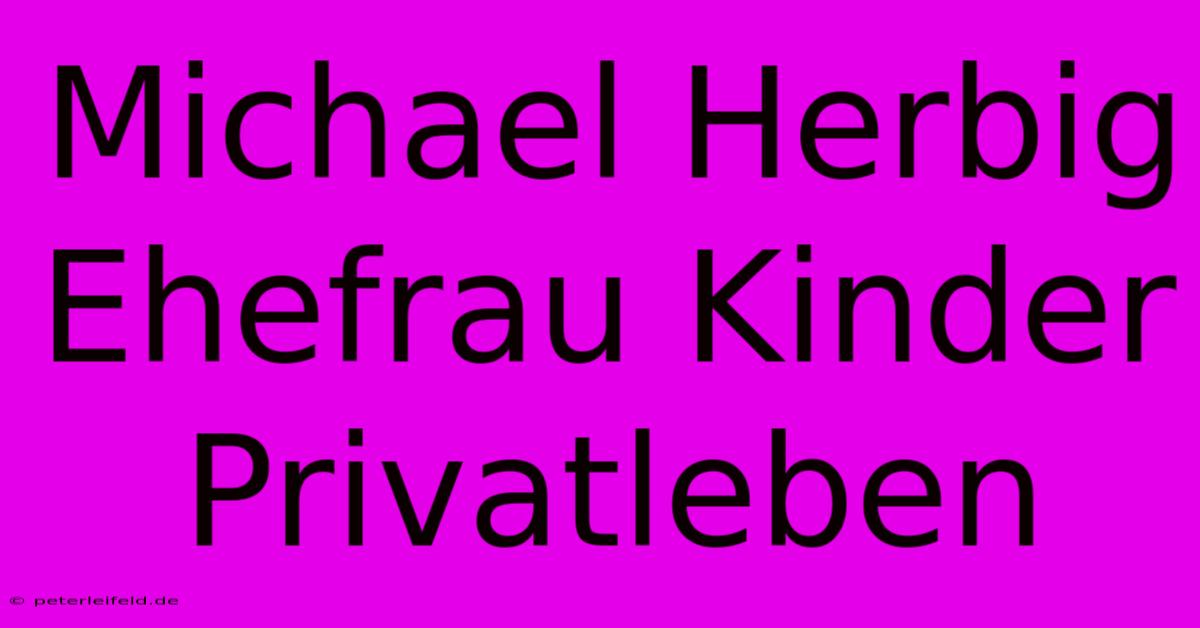 Michael Herbig Ehefrau Kinder Privatleben