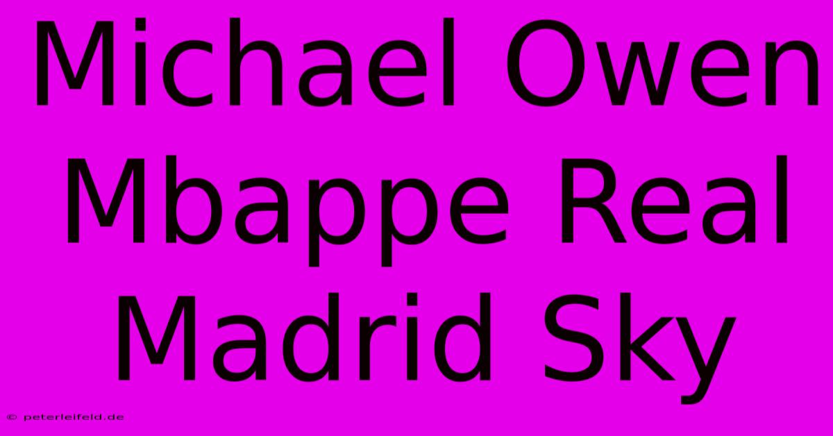 Michael Owen Mbappe Real Madrid Sky