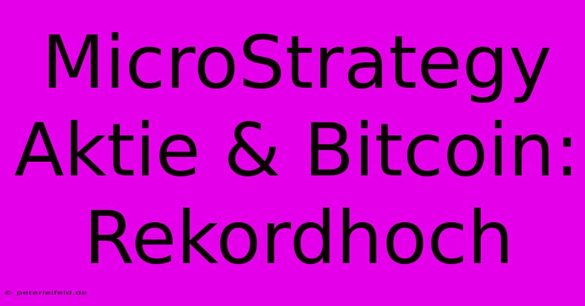 MicroStrategy Aktie & Bitcoin: Rekordhoch