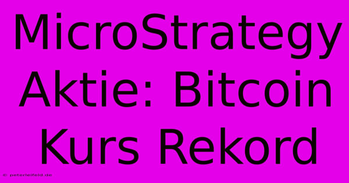 MicroStrategy Aktie: Bitcoin Kurs Rekord