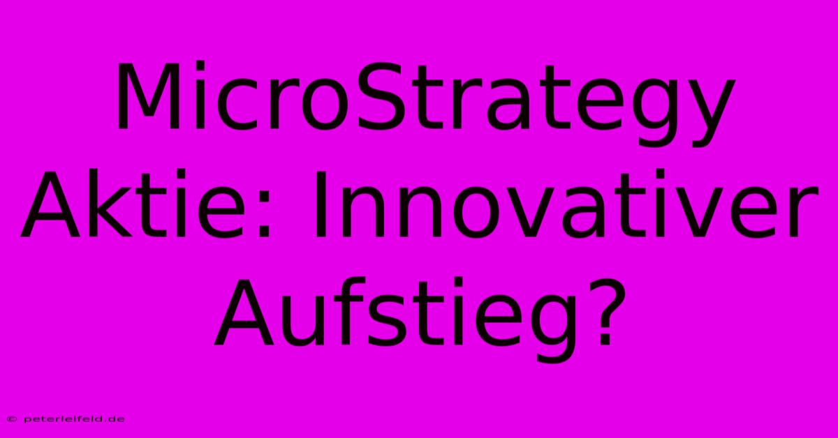 MicroStrategy Aktie: Innovativer Aufstieg?