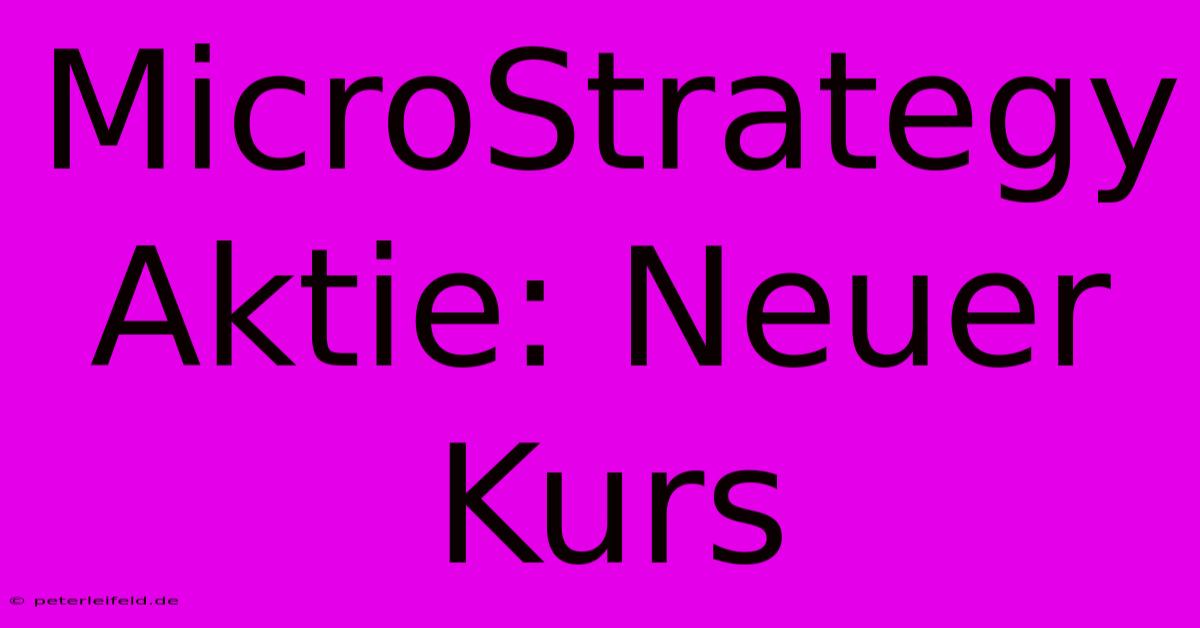 MicroStrategy Aktie: Neuer Kurs