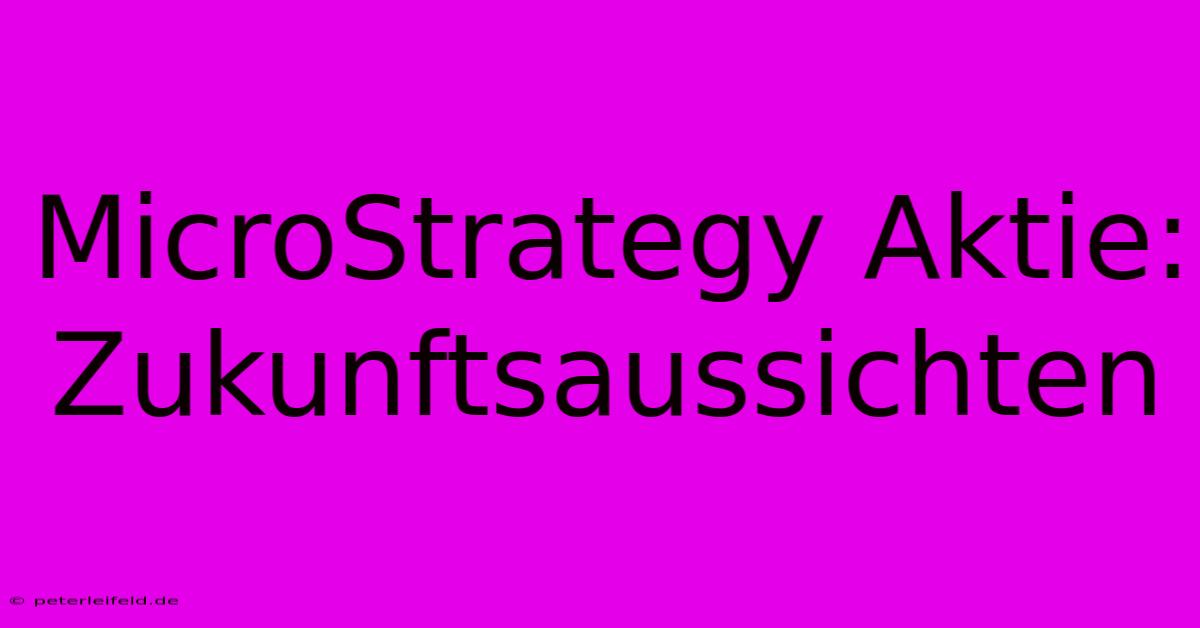 MicroStrategy Aktie: Zukunftsaussichten