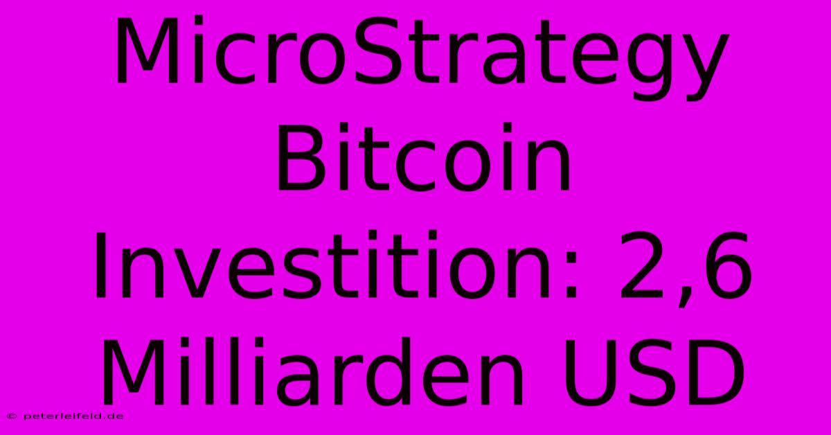 MicroStrategy Bitcoin Investition: 2,6 Milliarden USD