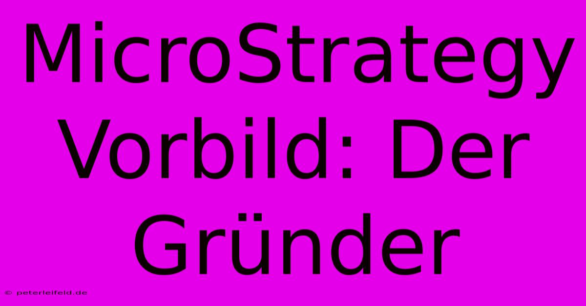 MicroStrategy Vorbild: Der Gründer