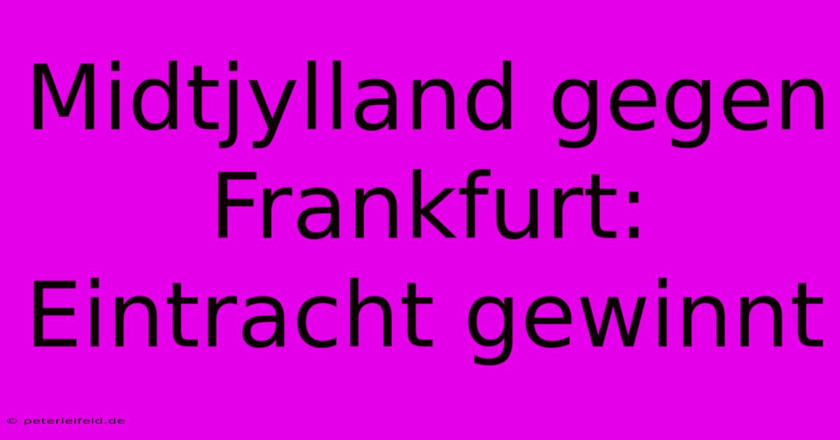 Midtjylland Gegen Frankfurt: Eintracht Gewinnt