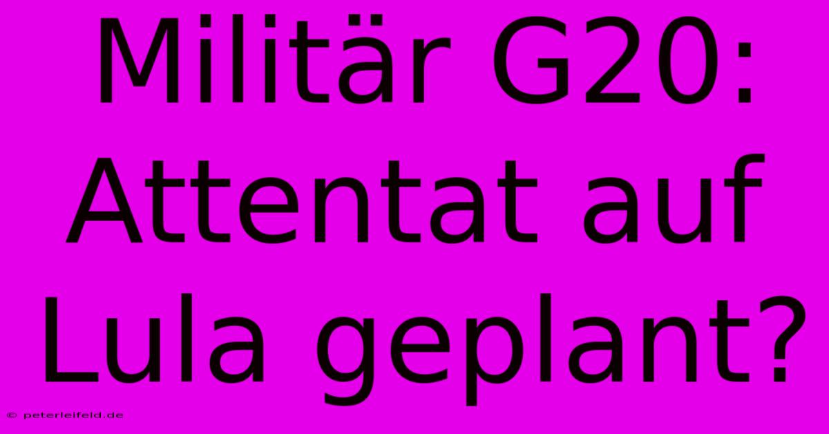 Militär G20: Attentat Auf Lula Geplant?