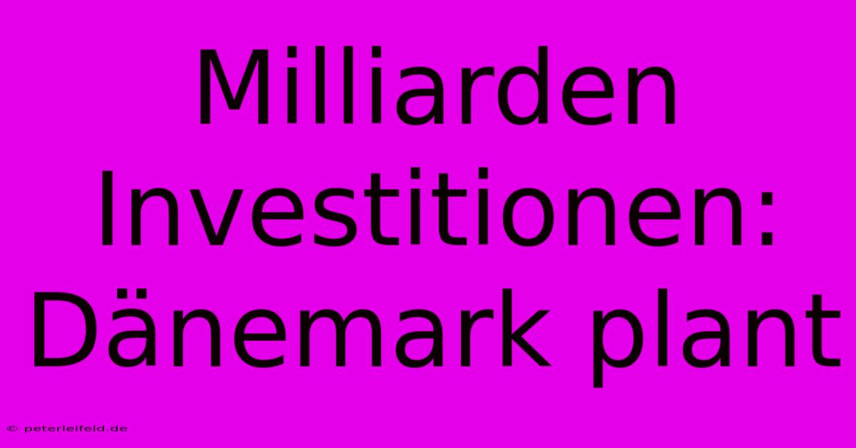 Milliarden Investitionen: Dänemark Plant