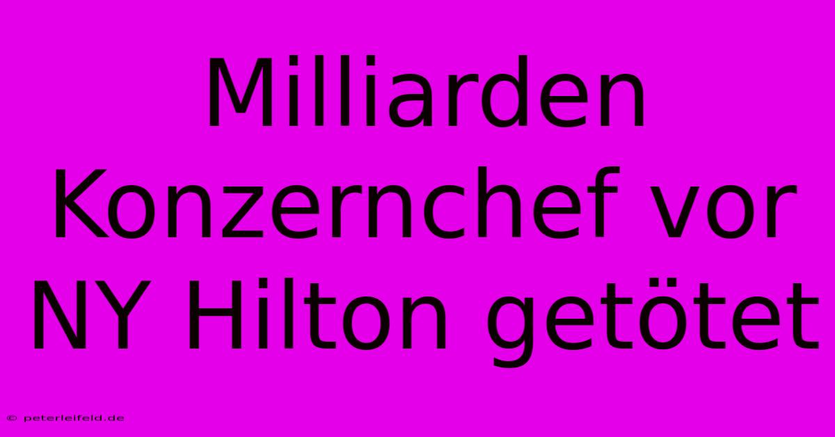 Milliarden Konzernchef Vor NY Hilton Getötet