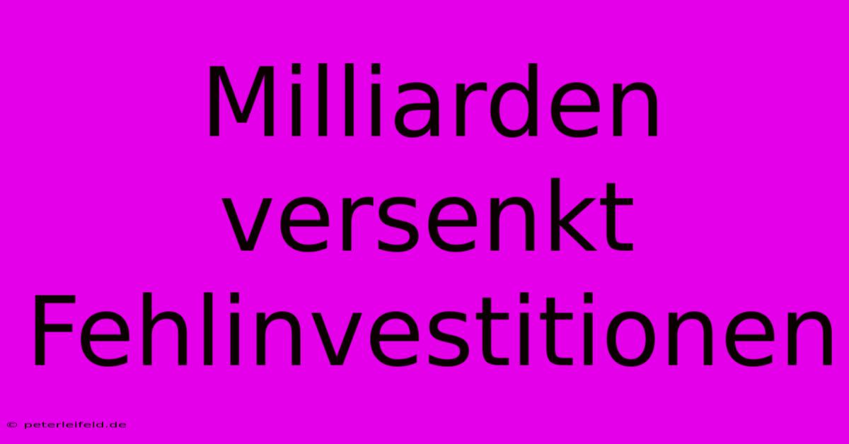 Milliarden Versenkt Fehlinvestitionen