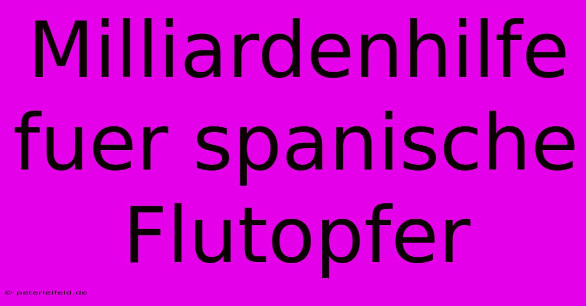 Milliardenhilfe Fuer Spanische Flutopfer