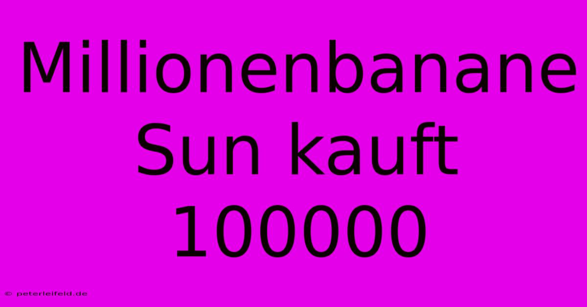 Millionenbanane Sun Kauft 100000