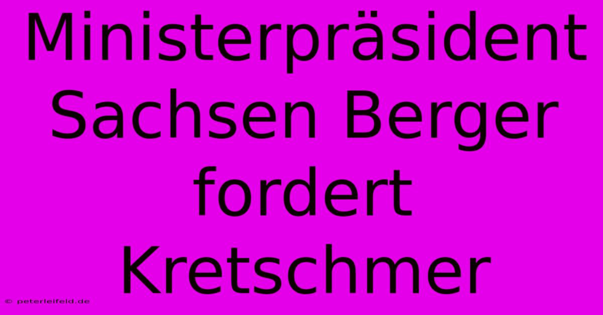Ministerpräsident Sachsen Berger Fordert Kretschmer