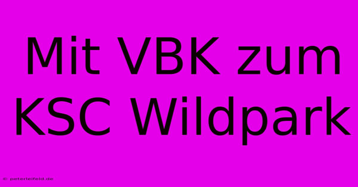 Mit VBK Zum KSC Wildpark