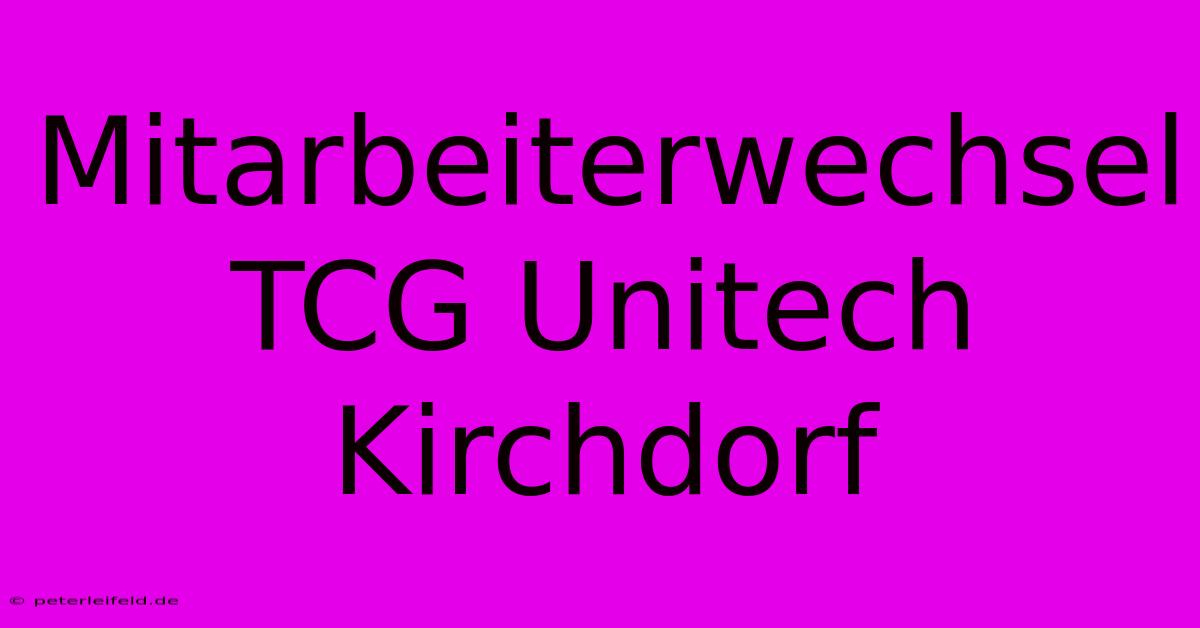 Mitarbeiterwechsel TCG Unitech Kirchdorf