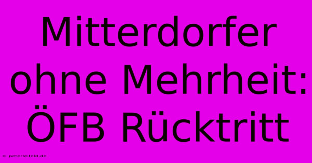 Mitterdorfer Ohne Mehrheit: ÖFB Rücktritt