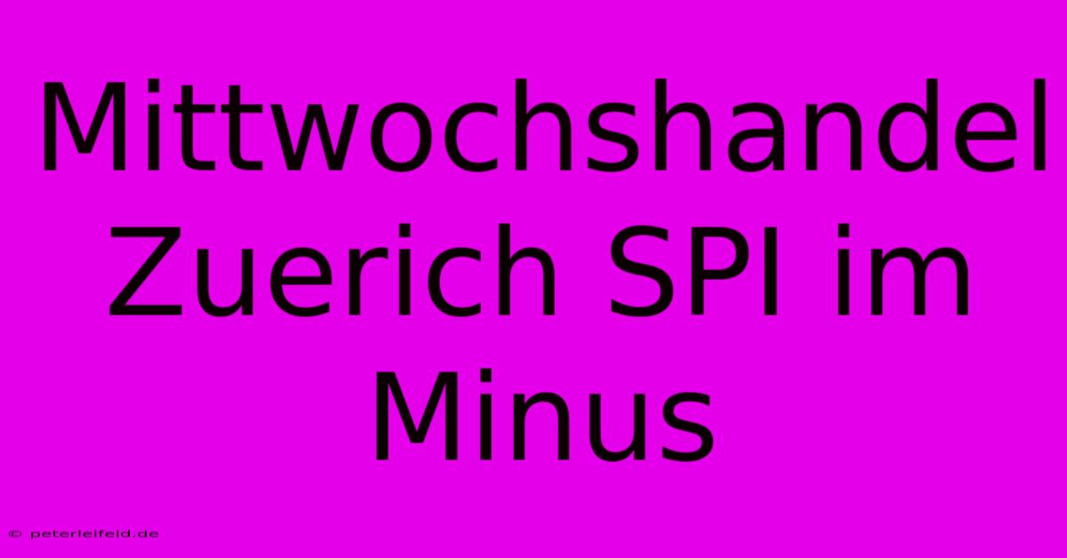 Mittwochshandel Zuerich SPI Im Minus