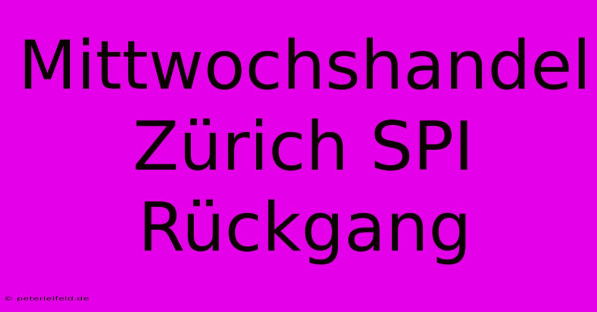 Mittwochshandel Zürich SPI Rückgang