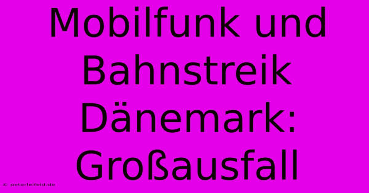 Mobilfunk Und Bahnstreik Dänemark: Großausfall