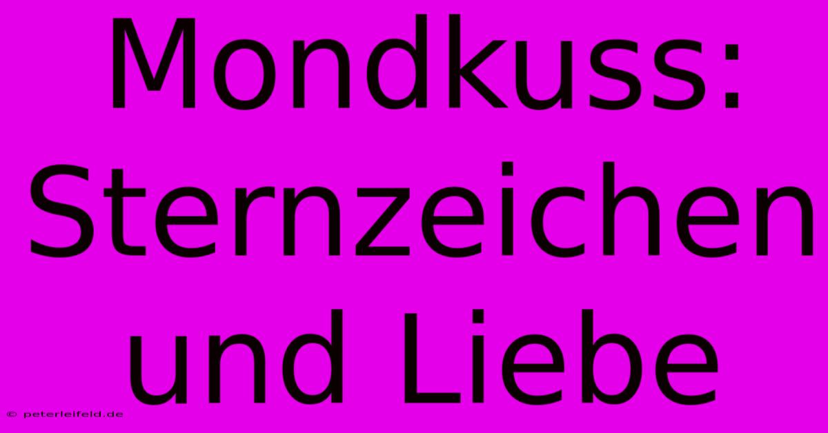 Mondkuss: Sternzeichen Und Liebe