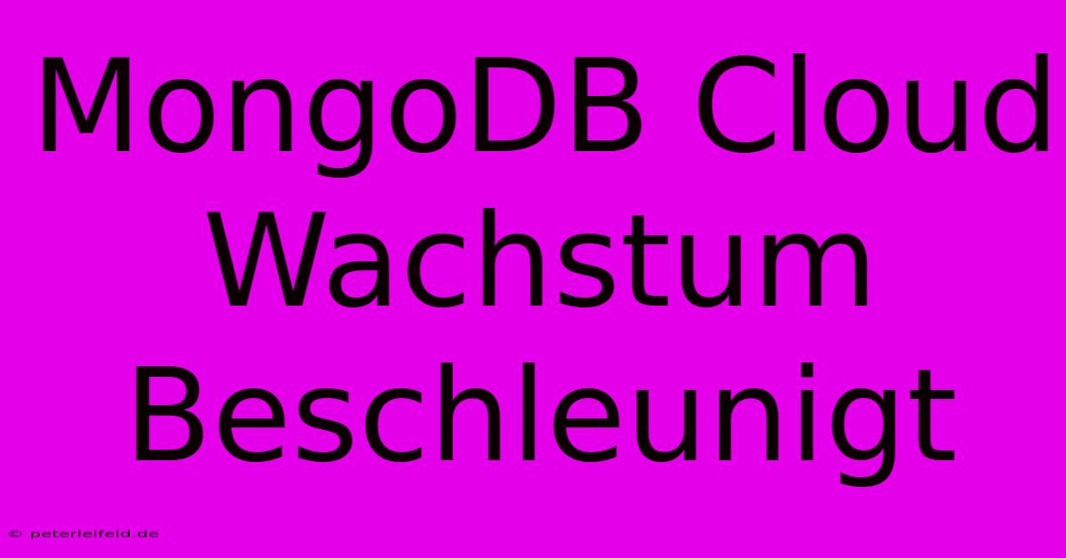 MongoDB Cloud Wachstum Beschleunigt