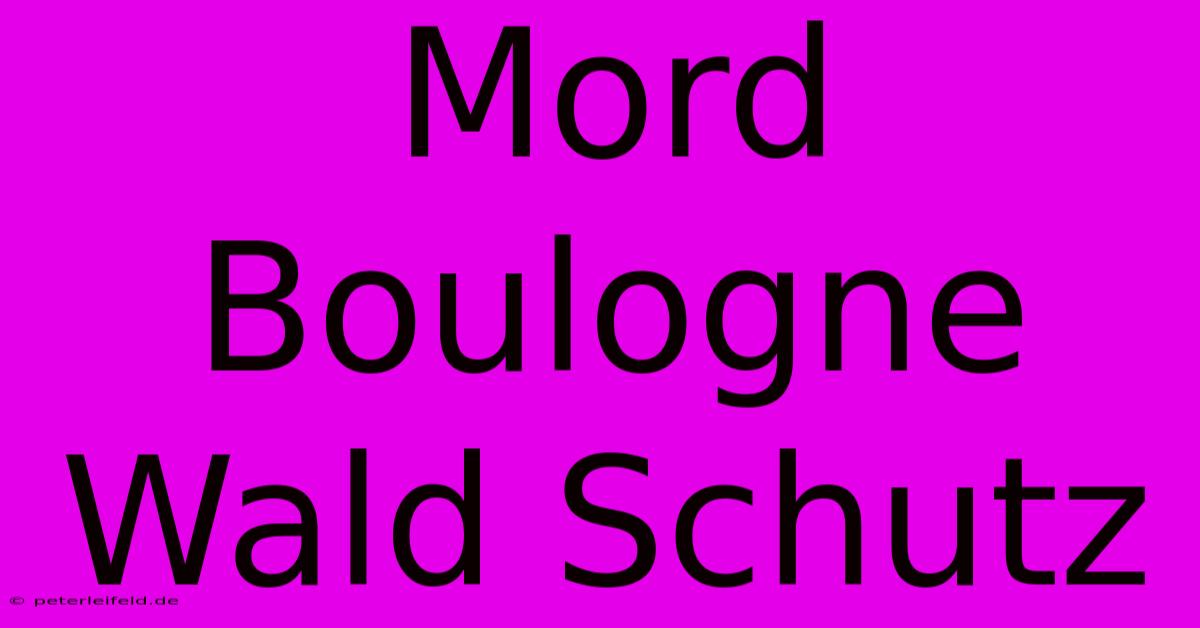 Mord Boulogne Wald Schutz