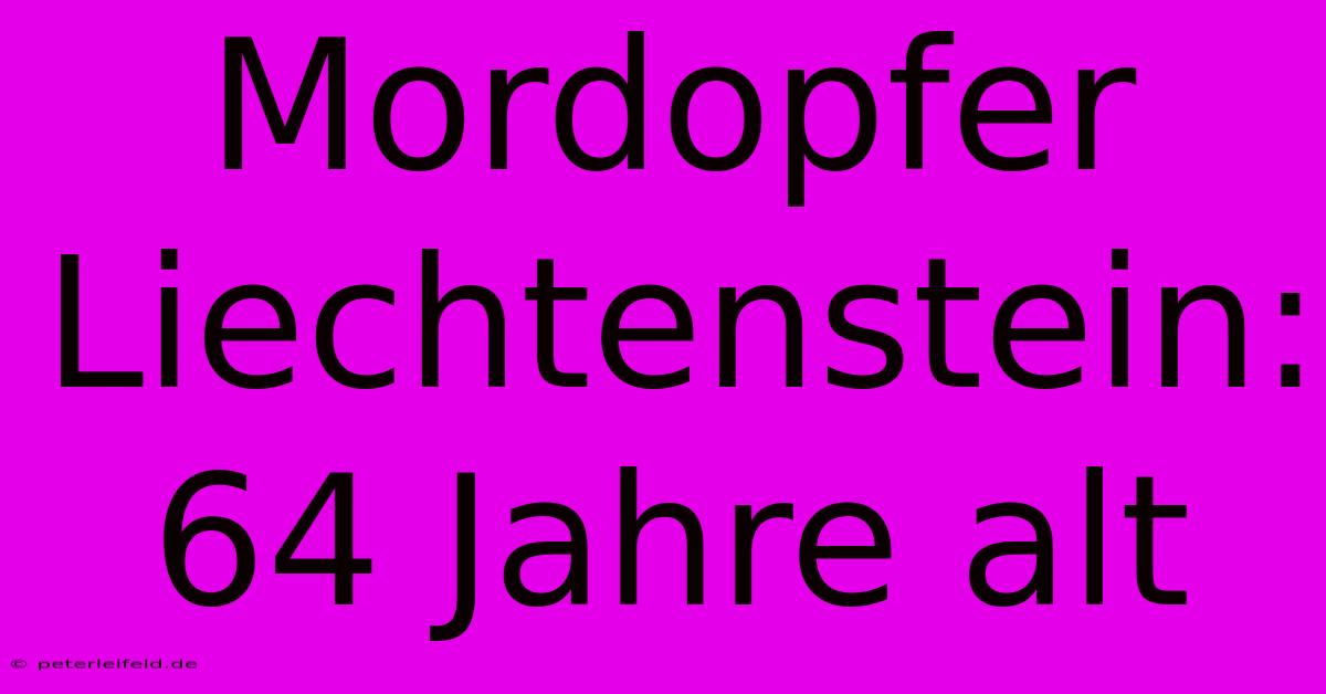 Mordopfer Liechtenstein: 64 Jahre Alt