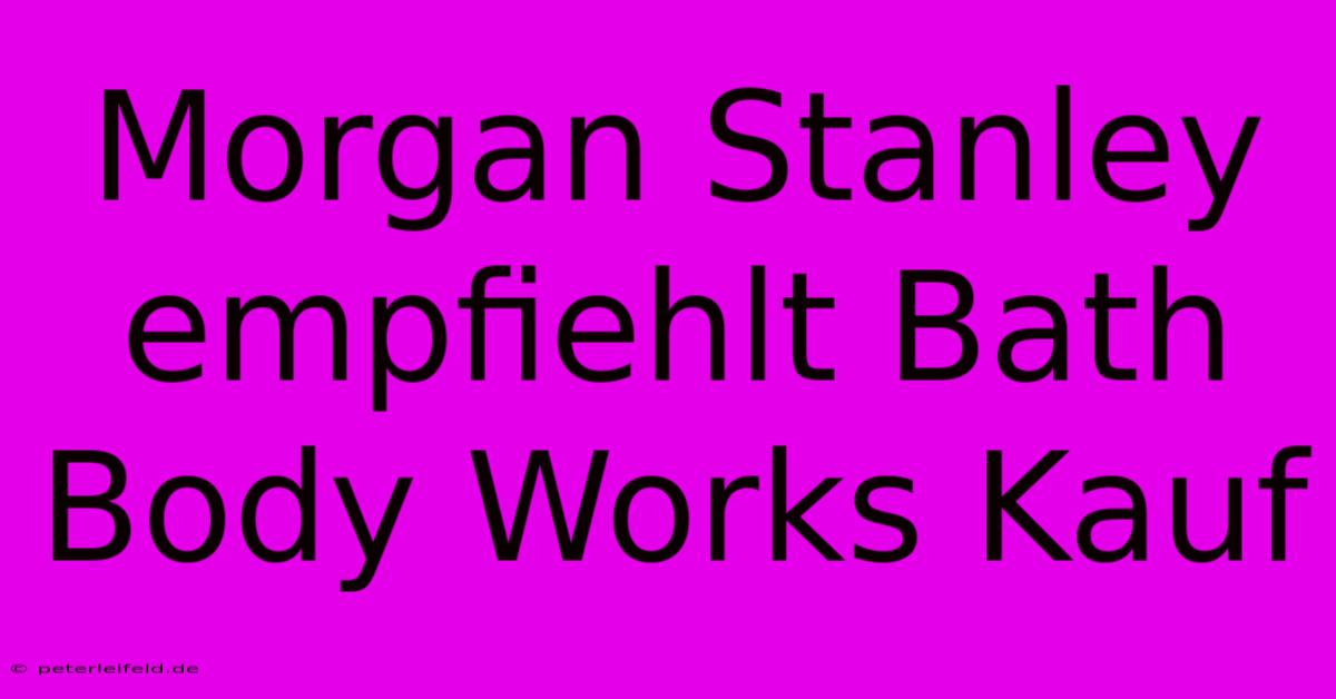 Morgan Stanley Empfiehlt Bath Body Works Kauf