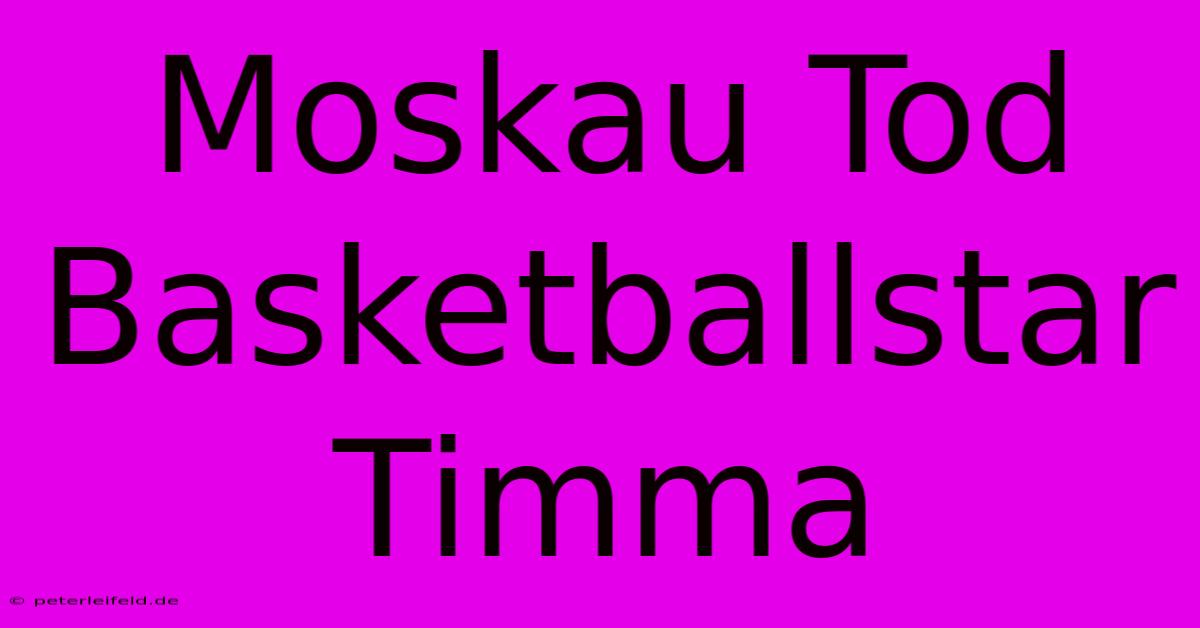 Moskau Tod Basketballstar Timma