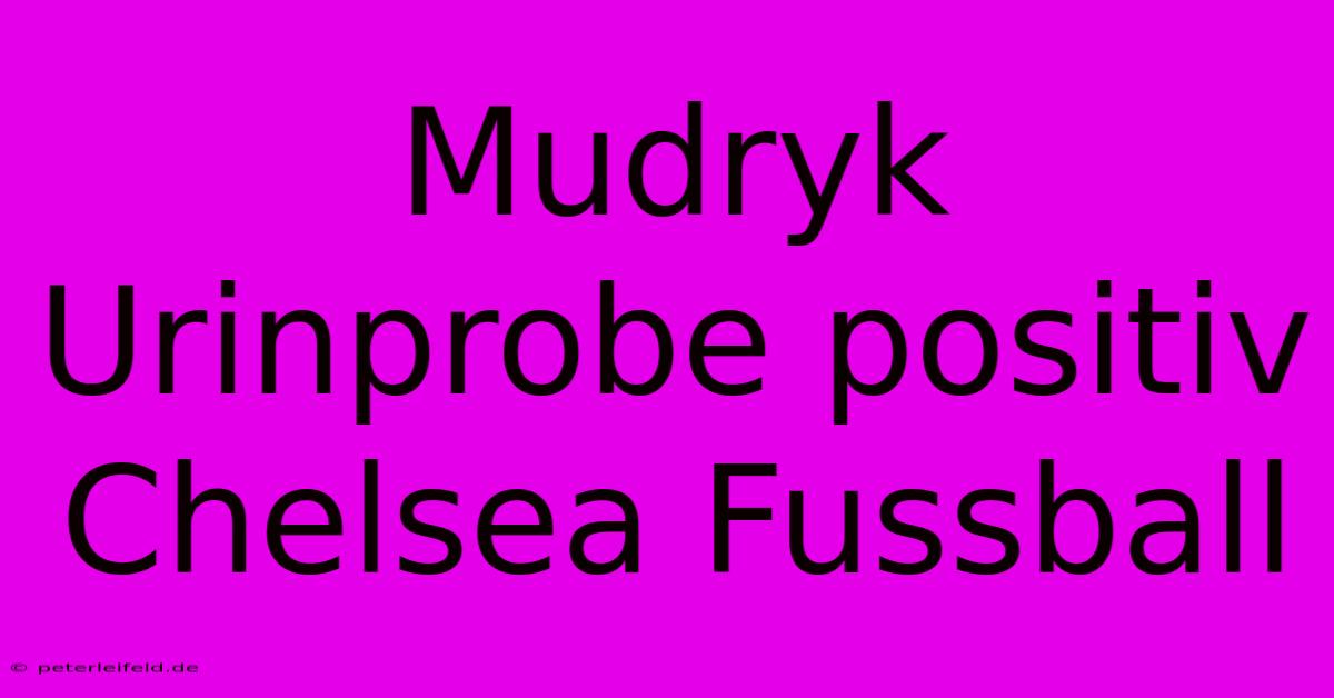 Mudryk Urinprobe Positiv Chelsea Fussball