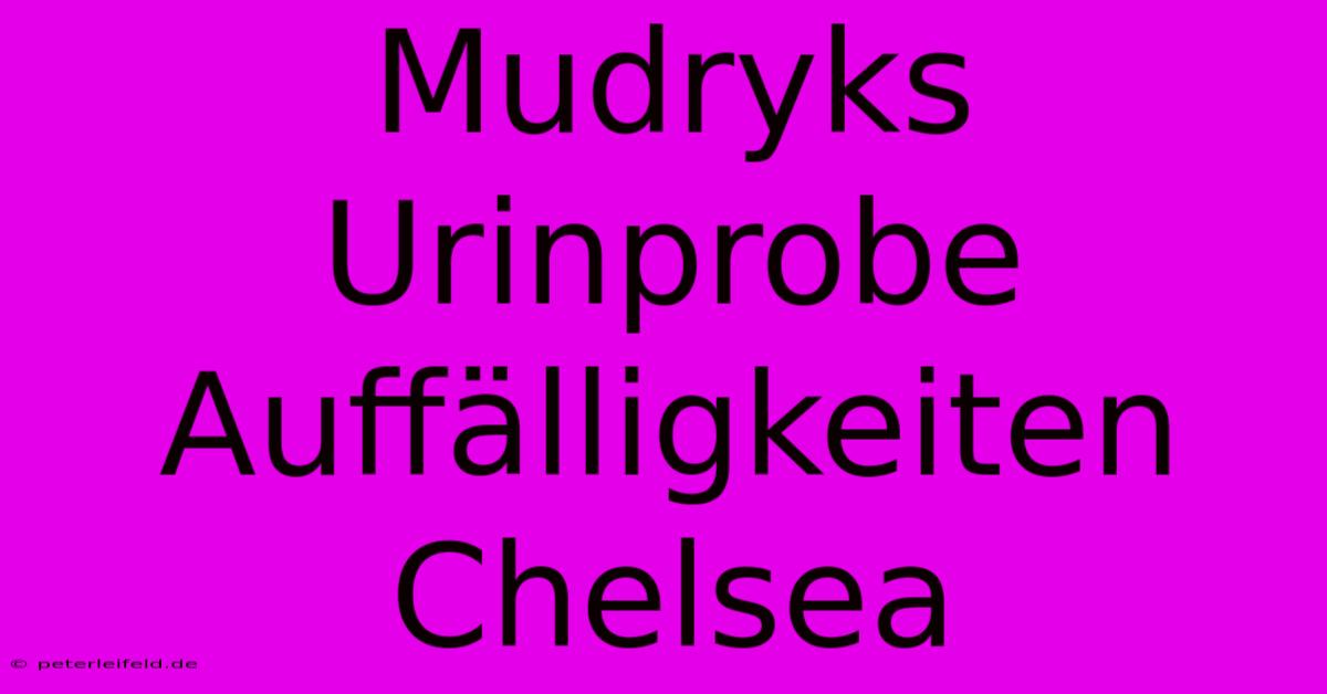 Mudryks Urinprobe Auffälligkeiten Chelsea