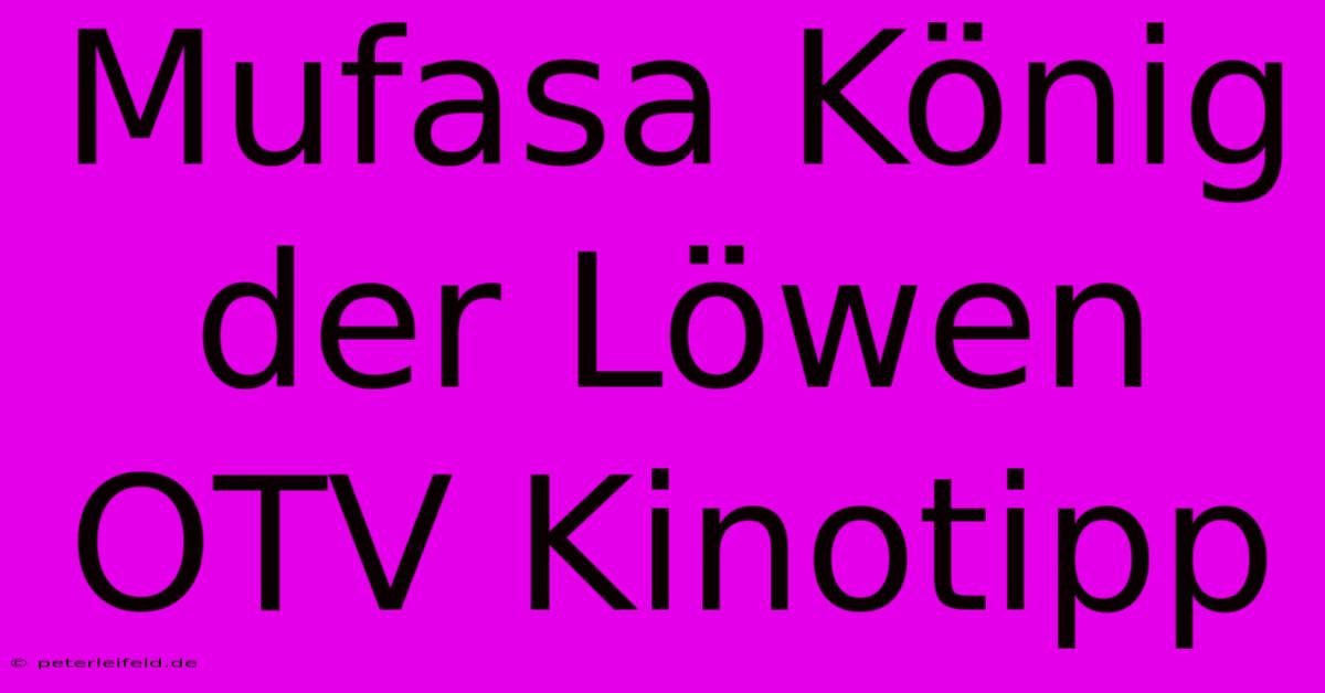 Mufasa König Der Löwen OTV Kinotipp