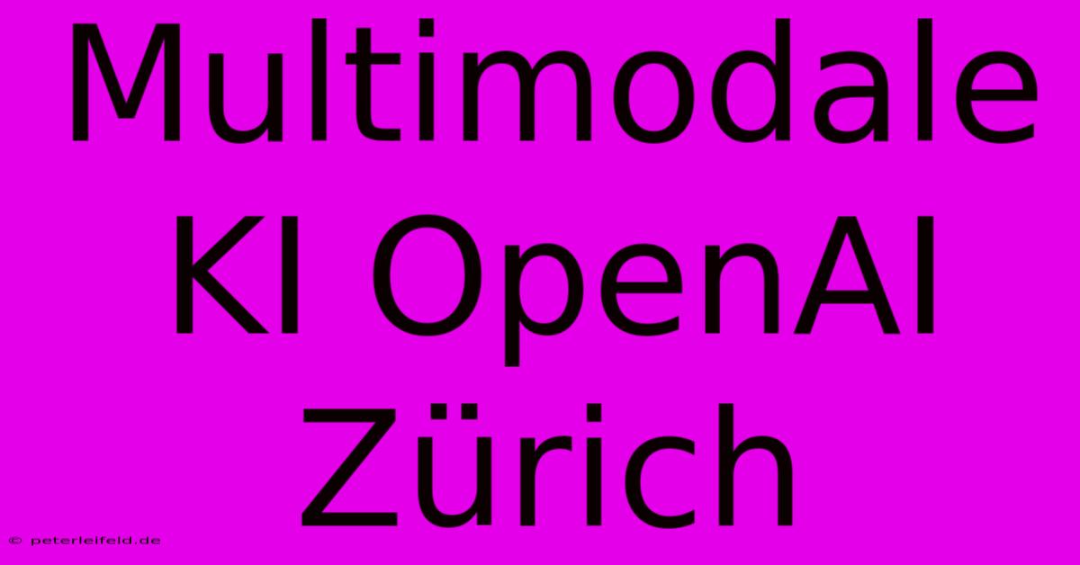 Multimodale KI OpenAI Zürich