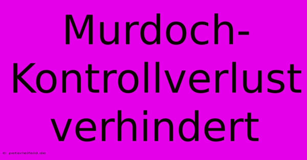 Murdoch-Kontrollverlust Verhindert