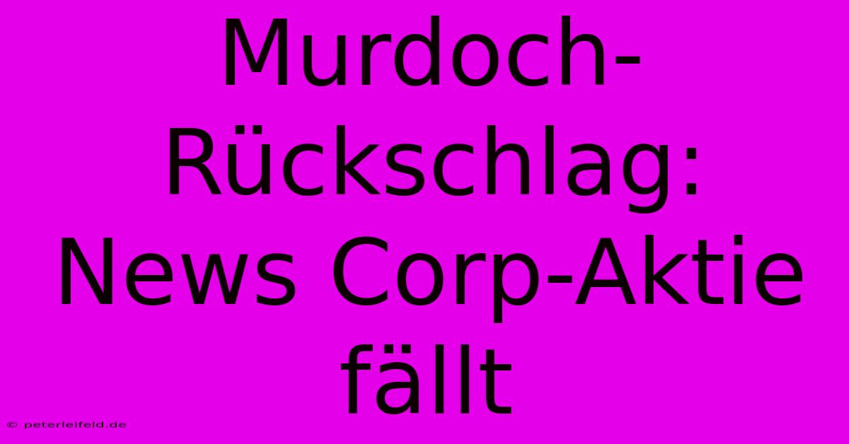 Murdoch-Rückschlag: News Corp-Aktie Fällt