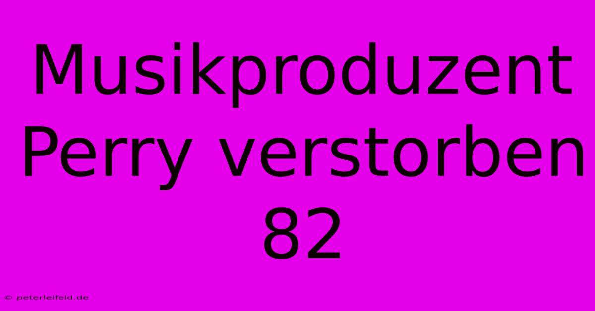 Musikproduzent Perry Verstorben 82