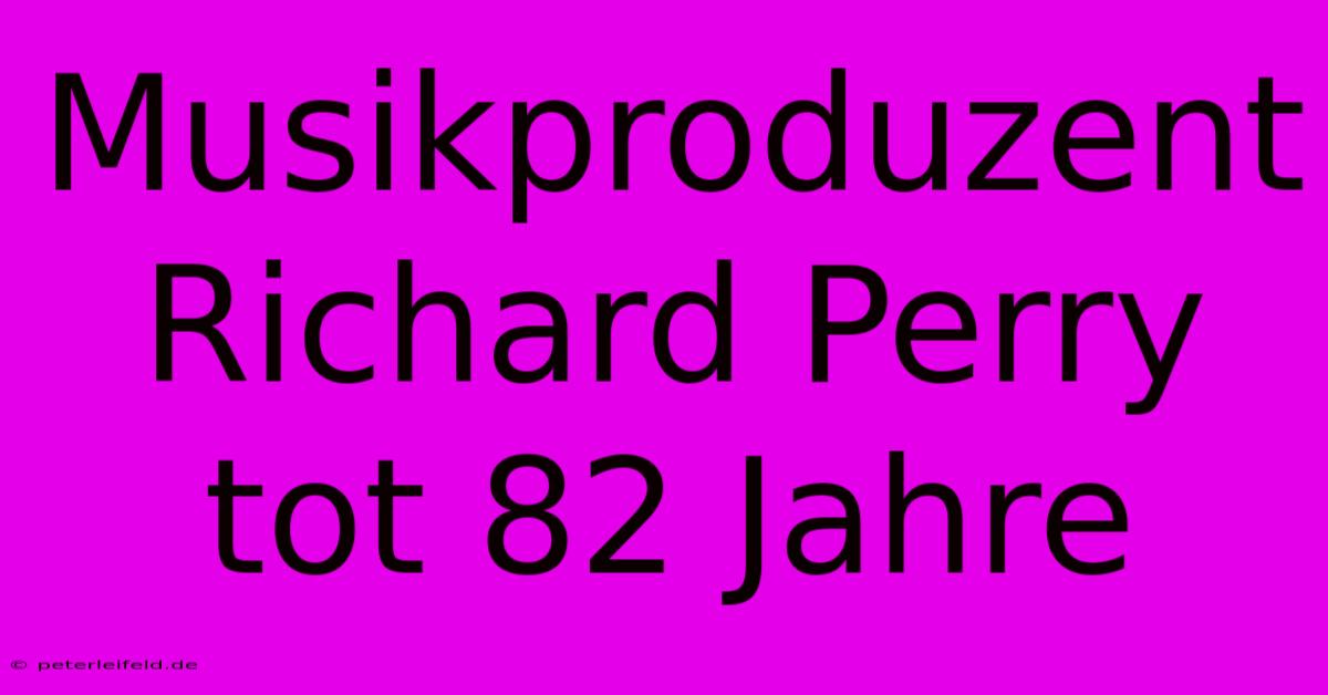 Musikproduzent Richard Perry Tot 82 Jahre