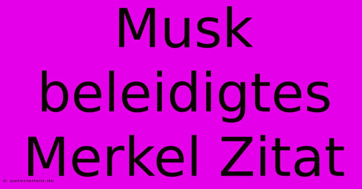 Musk Beleidigtes Merkel Zitat