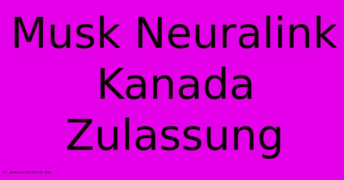 Musk Neuralink Kanada Zulassung