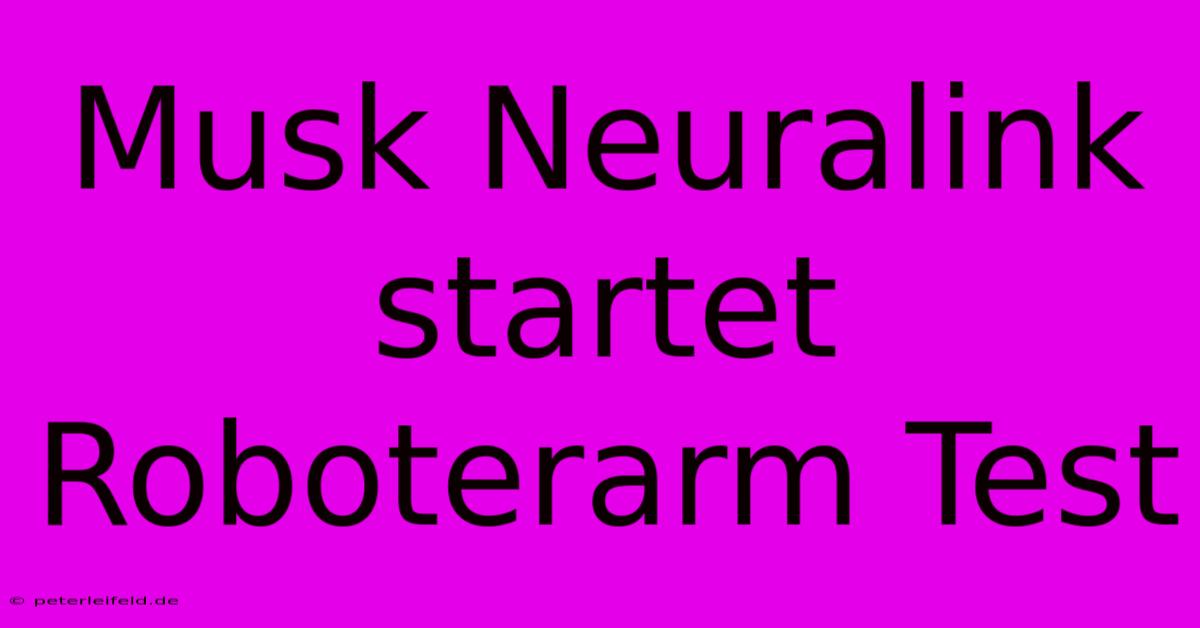 Musk Neuralink Startet Roboterarm Test