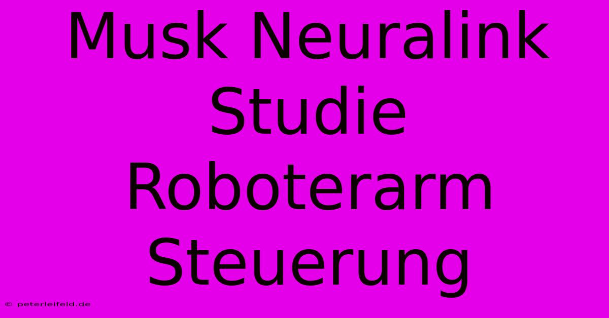 Musk Neuralink Studie Roboterarm Steuerung