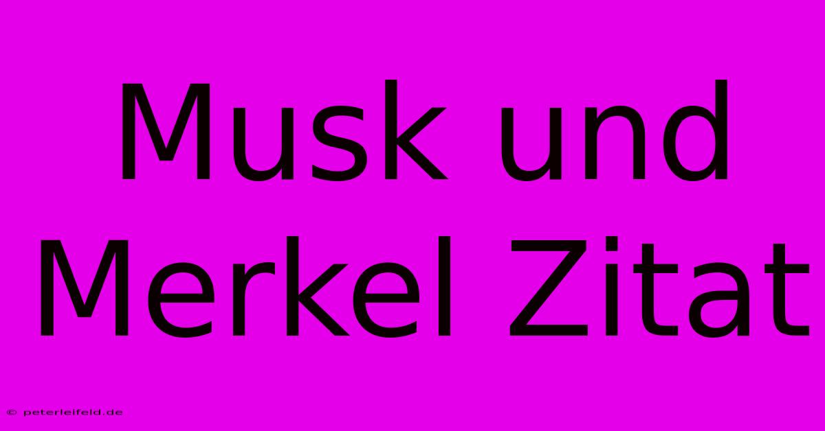 Musk Und Merkel Zitat