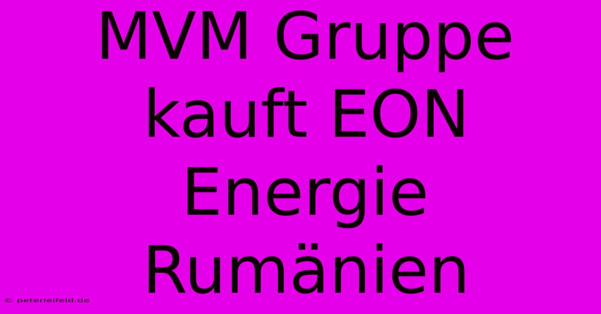 MVM Gruppe Kauft EON Energie Rumänien