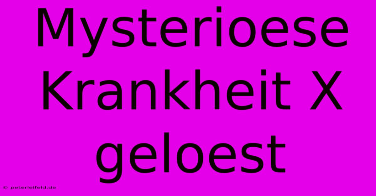 Mysterioese Krankheit X Geloest