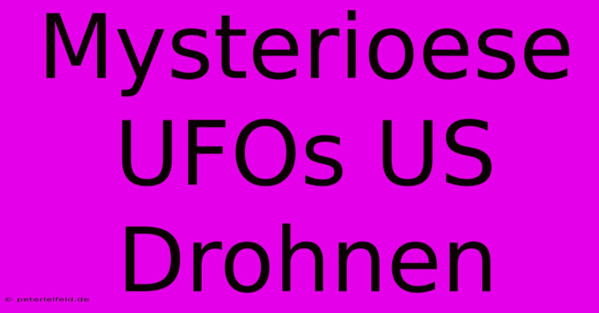 Mysterioese UFOs US Drohnen