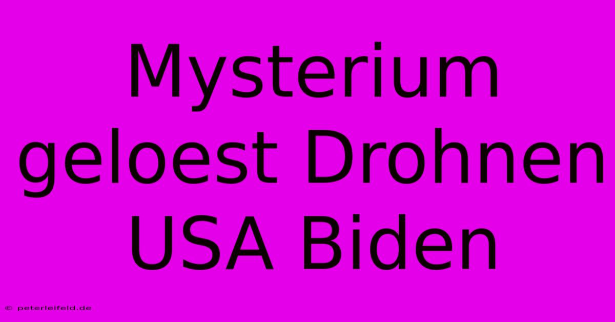 Mysterium Geloest Drohnen USA Biden